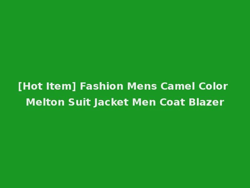 [Hot Item] Fashion Mens Camel Color Melton Suit Jacket Men Coat Blazer
