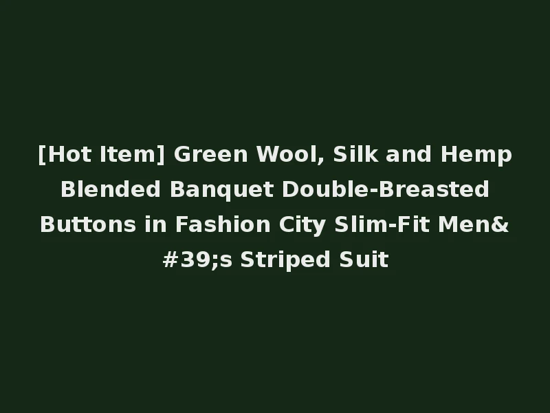 [Hot Item] Green Wool, Silk and Hemp Blended Banquet Double-Breasted Buttons in Fashion City Slim-Fit Men's Striped Suit