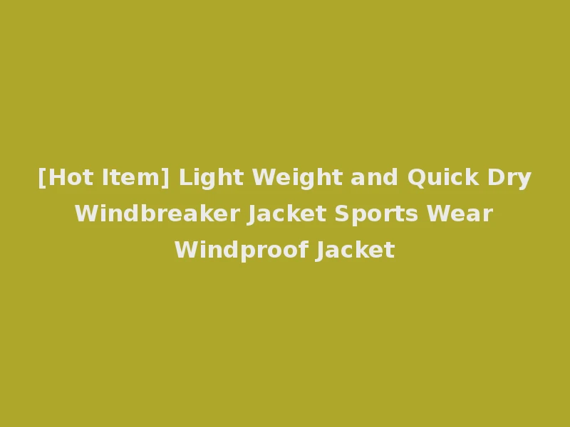 [Hot Item] Light Weight and Quick Dry Windbreaker Jacket Sports Wear Windproof Jacket