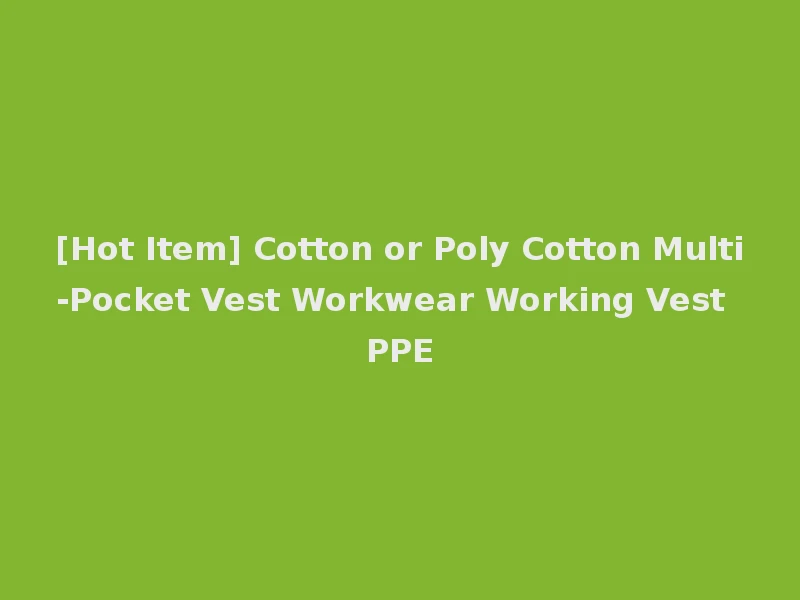 [Hot Item] Cotton or Poly Cotton Multi-Pocket Vest Workwear Working Vest PPE