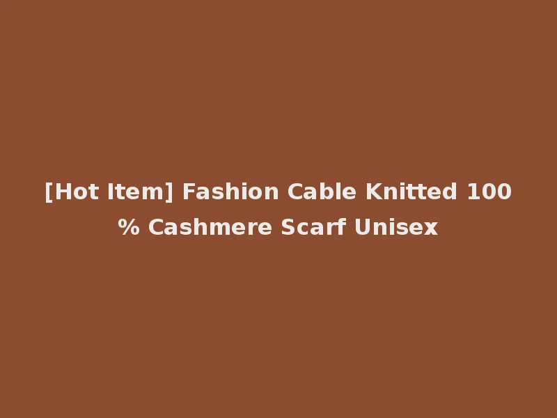 [Hot Item] Fashion Cable Knitted 100% Cashmere Scarf Unisex