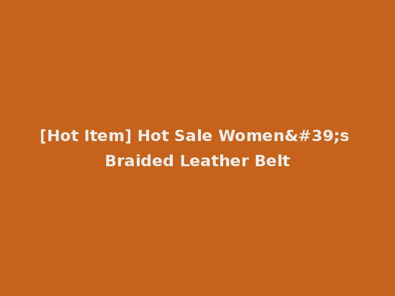 [Hot Item] Hot Sale Women's Braided Leather Belt