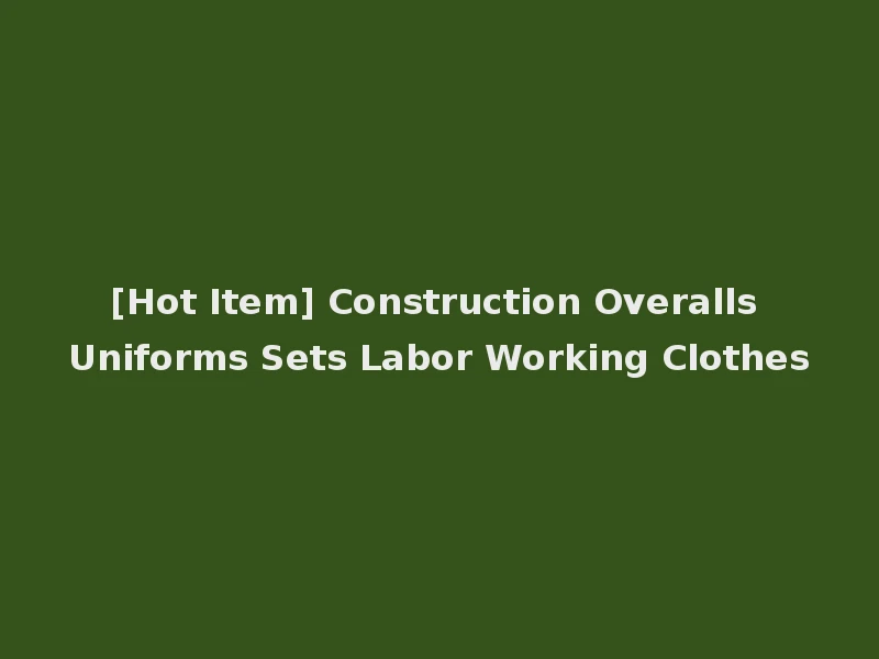 [Hot Item] Construction Overalls Uniforms Sets Labor Working Clothes
