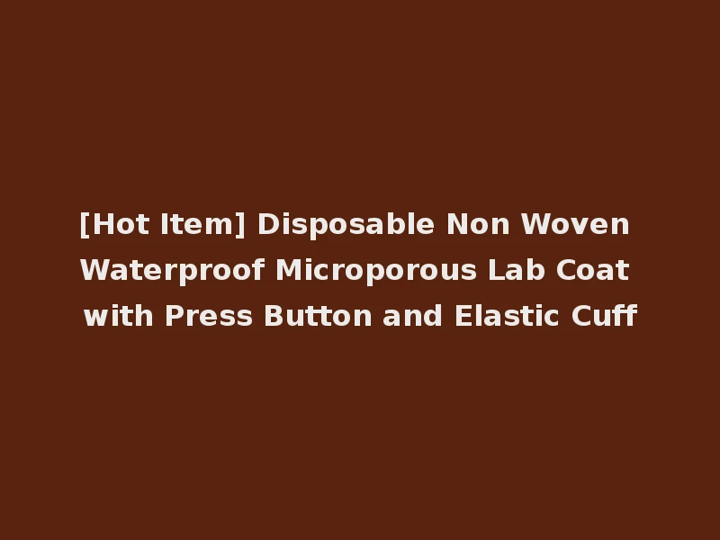 [Hot Item] Disposable Non Woven Waterproof Microporous Lab Coat with Press Button and Elastic Cuff