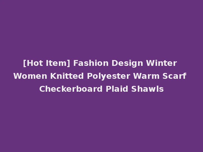 [Hot Item] Fashion Design Winter Women Knitted Polyester Warm Scarf Checkerboard Plaid Shawls