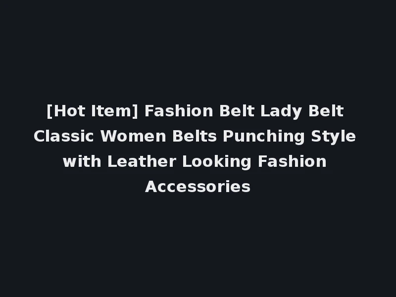 [Hot Item] Fashion Belt Lady Belt Classic Women Belts Punching Style with Leather Looking Fashion Accessories