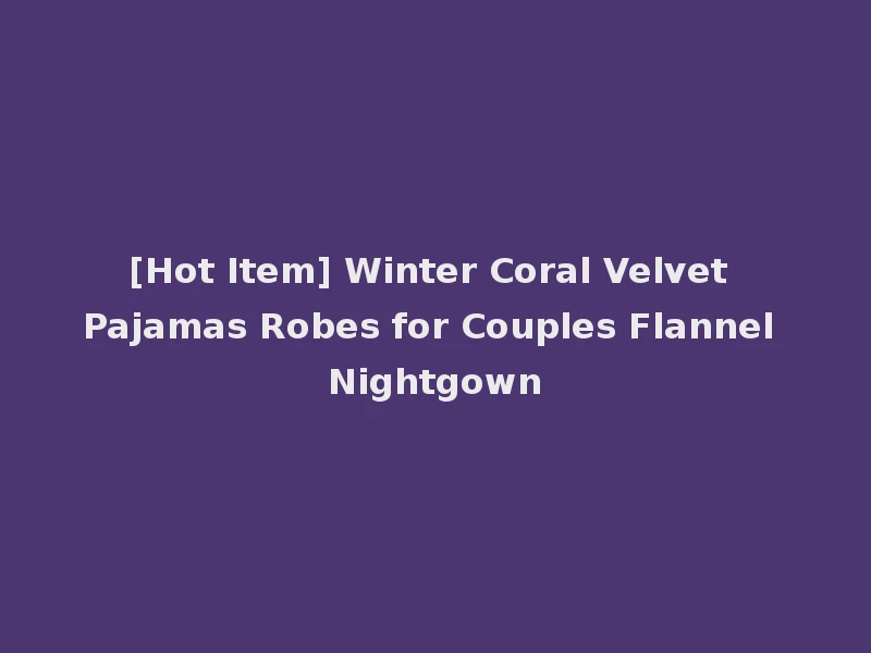 [Hot Item] Winter Coral Velvet Pajamas Robes for Couples Flannel Nightgown