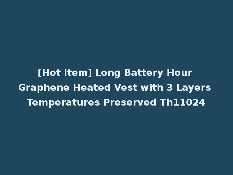 [Hot Item] Long Battery Hour Graphene Heated Vest with 3 Layers Temperatures Preserved Th11024
