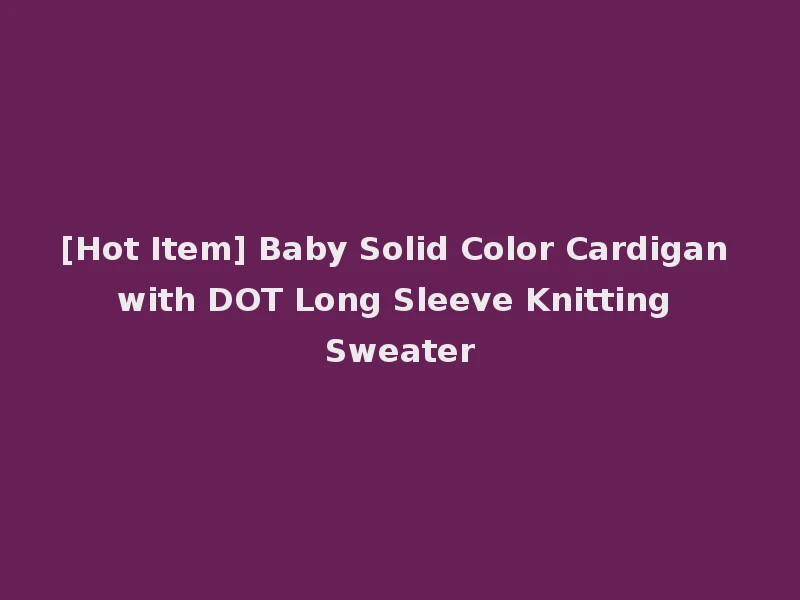 [Hot Item] Baby Solid Color Cardigan with DOT Long Sleeve Knitting Sweater