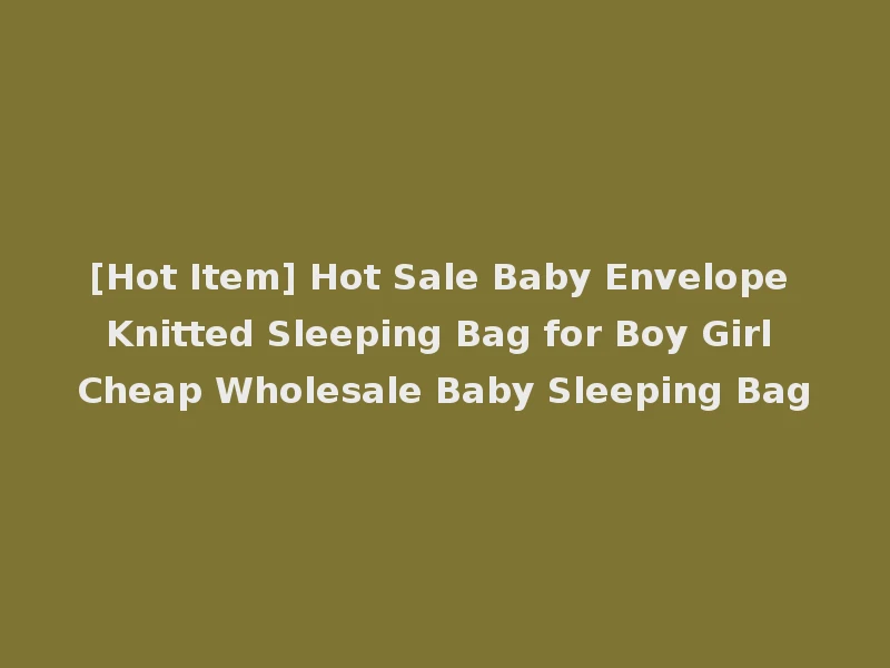 [Hot Item] Hot Sale Baby Envelope Knitted Sleeping Bag for Boy Girl Cheap Wholesale Baby Sleeping Bag