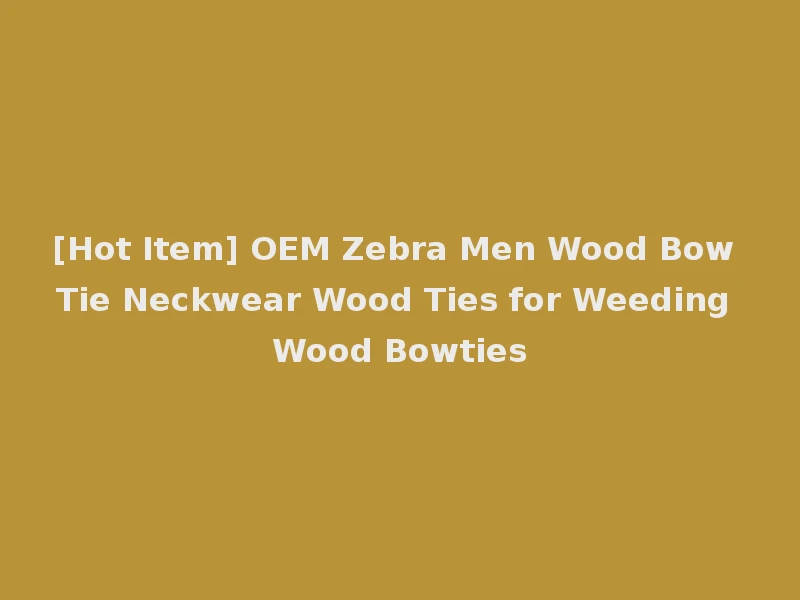 [Hot Item] OEM Zebra Men Wood Bow Tie Neckwear Wood Ties for Weeding Wood Bowties