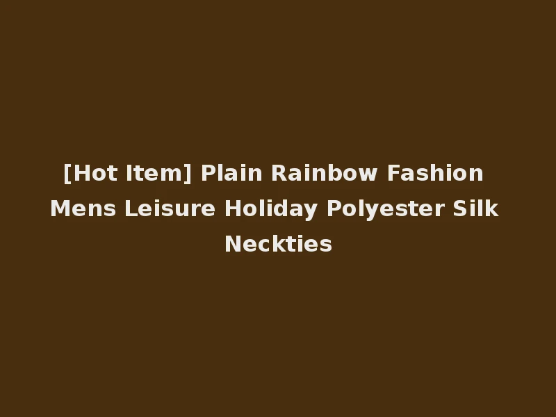 [Hot Item] Plain Rainbow Fashion Mens Leisure Holiday Polyester Silk Neckties