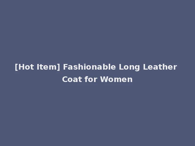 [Hot Item] Fashionable Long Leather Coat for Women