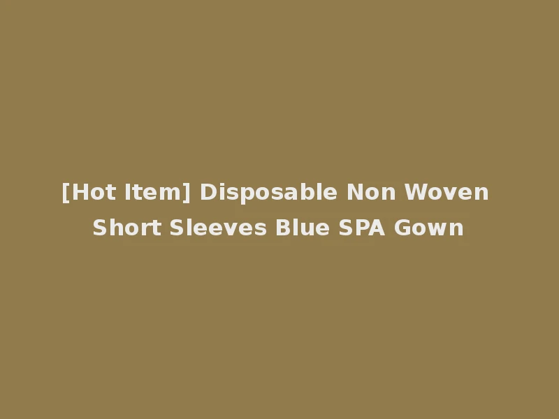 [Hot Item] Disposable Non Woven Short Sleeves Blue SPA Gown
