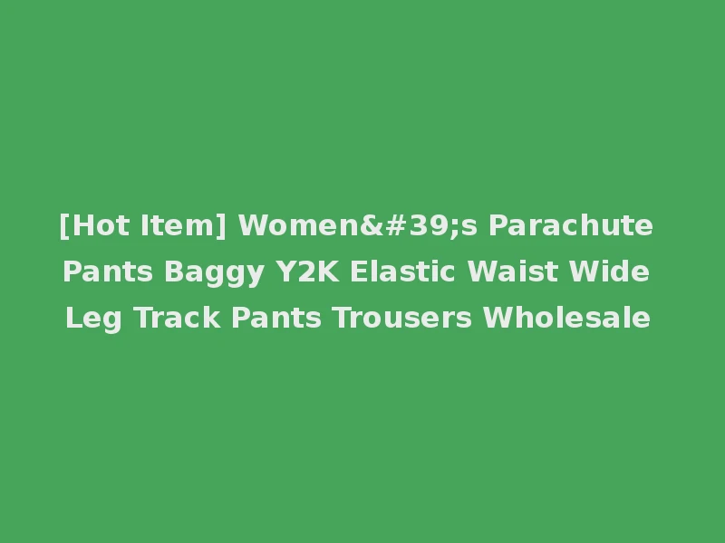 [Hot Item] Women's Parachute Pants Baggy Y2K Elastic Waist Wide Leg Track Pants Trousers Wholesale