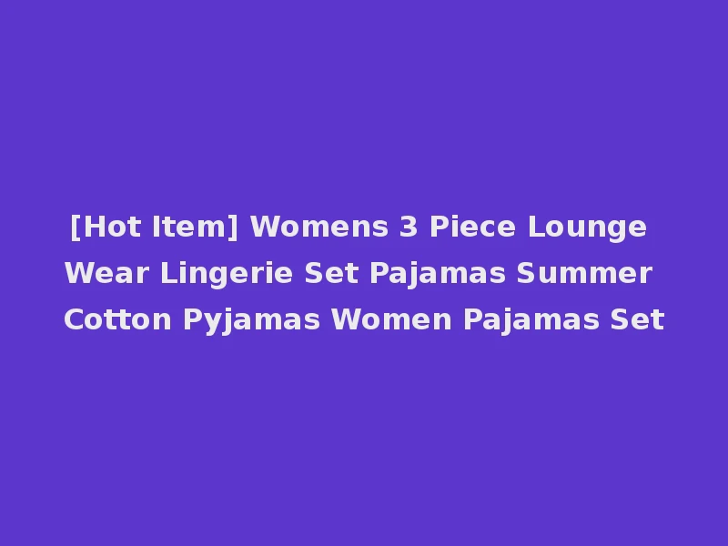 [Hot Item] Womens 3 Piece Lounge Wear Lingerie Set Pajamas Summer Cotton Pyjamas Women Pajamas Set