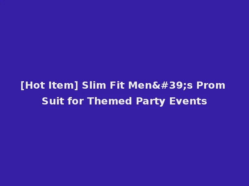 [Hot Item] Slim Fit Men's Prom Suit for Themed Party Events