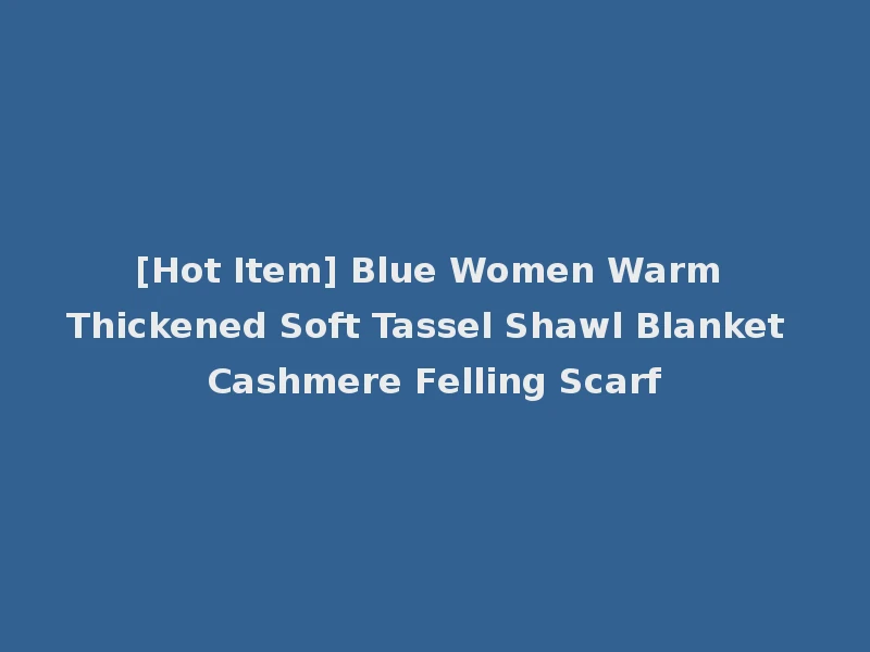 [Hot Item] Blue Women Warm Thickened Soft Tassel Shawl Blanket Cashmere Felling Scarf