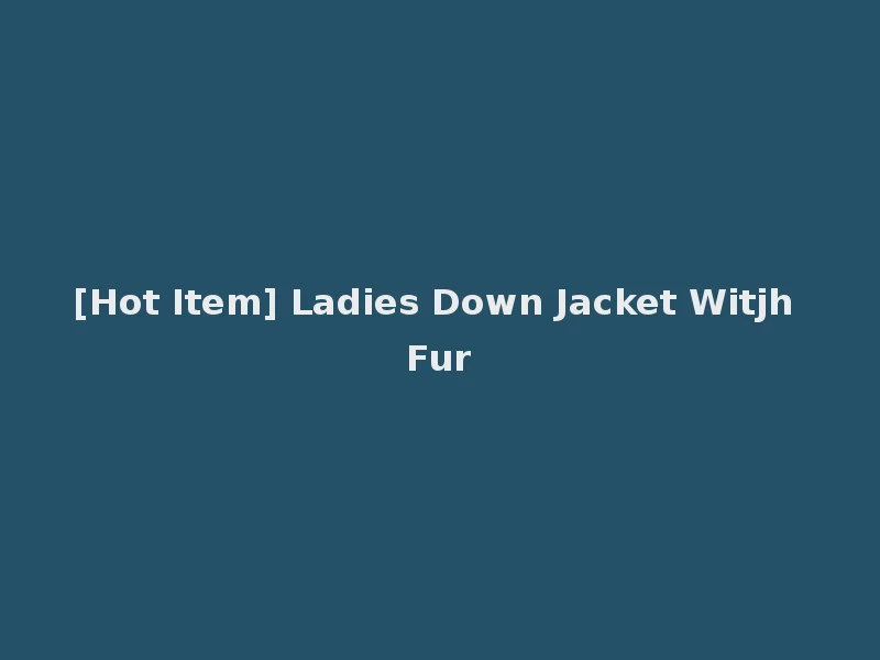 [Hot Item] Ladies Down Jacket Witjh Fur