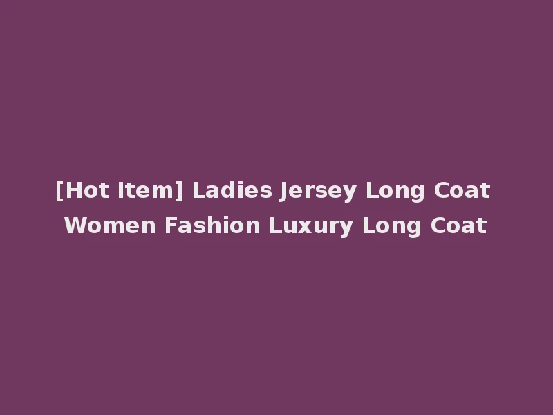 [Hot Item] Ladies Jersey Long Coat Women Fashion Luxury Long Coat
