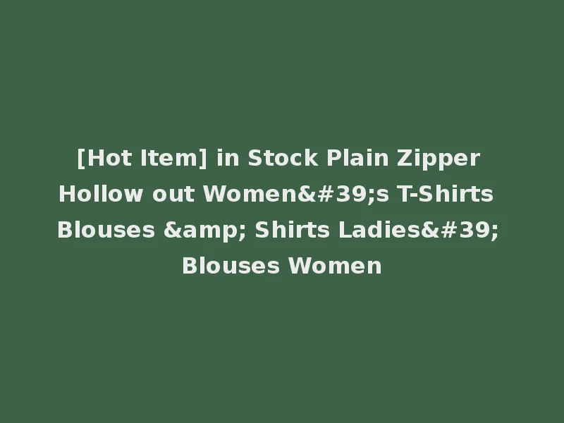 [Hot Item] in Stock Plain Zipper Hollow out Women's T-Shirts Blouses & Shirts Ladies' Blouses Women