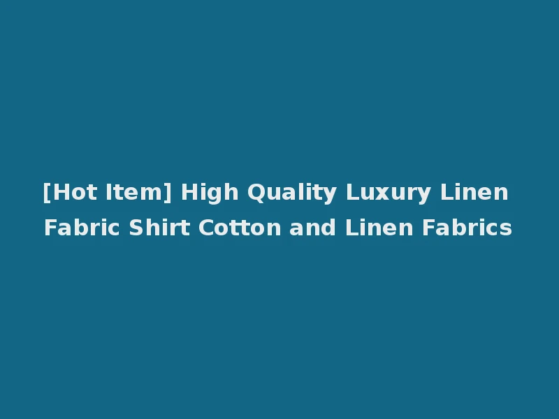 [Hot Item] High Quality Luxury Linen Fabric Shirt Cotton and Linen Fabrics