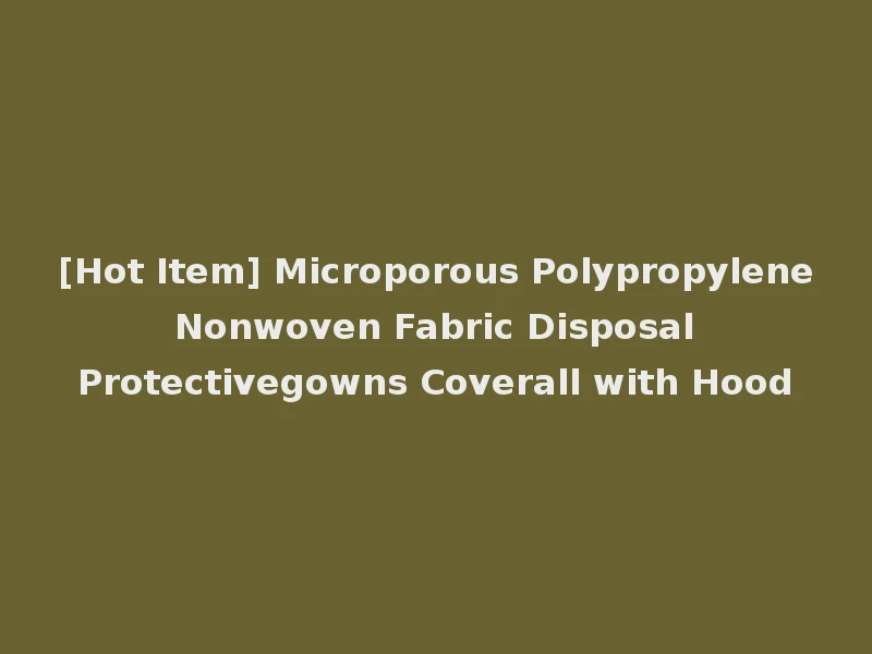 [Hot Item] Microporous Polypropylene Nonwoven Fabric Disposal Protectivegowns Coverall with Hood
