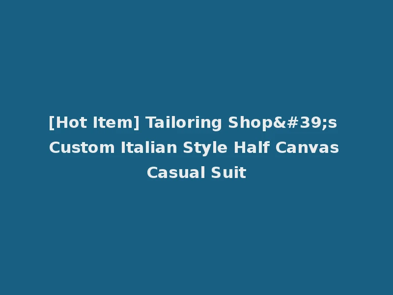 [Hot Item] Tailoring Shop's Custom Italian Style Half Canvas Casual Suit