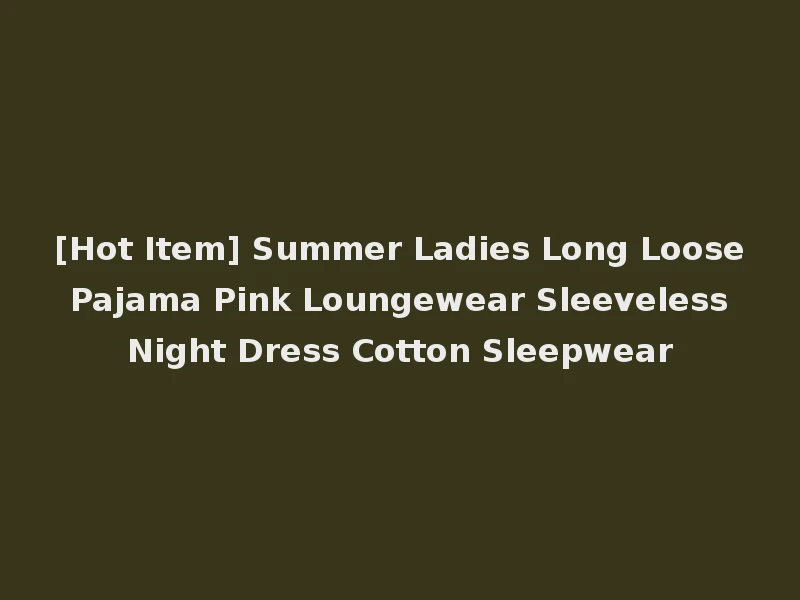 [Hot Item] Summer Ladies Long Loose Pajama Pink Loungewear Sleeveless Night Dress Cotton Sleepwear