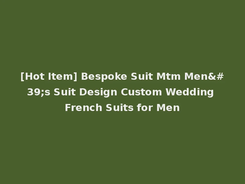 [Hot Item] Bespoke Suit Mtm Men's Suit Design Custom Wedding French Suits for Men