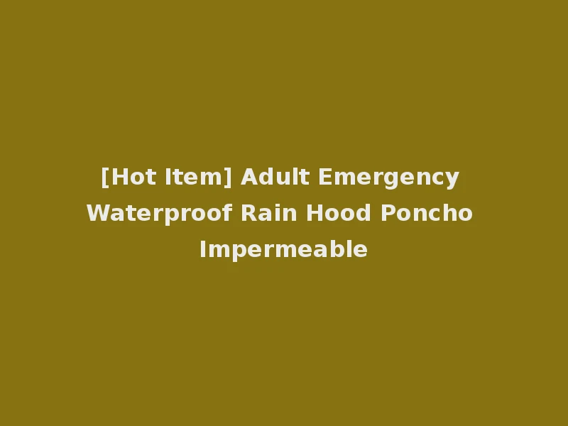 [Hot Item] Adult Emergency Waterproof Rain Hood Poncho Impermeable