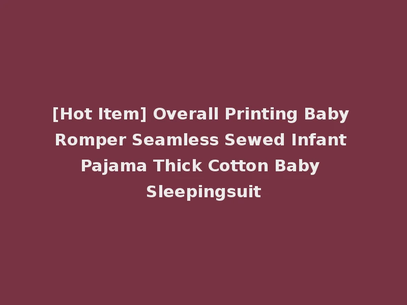 [Hot Item] Overall Printing Baby Romper Seamless Sewed Infant Pajama Thick Cotton Baby Sleepingsuit