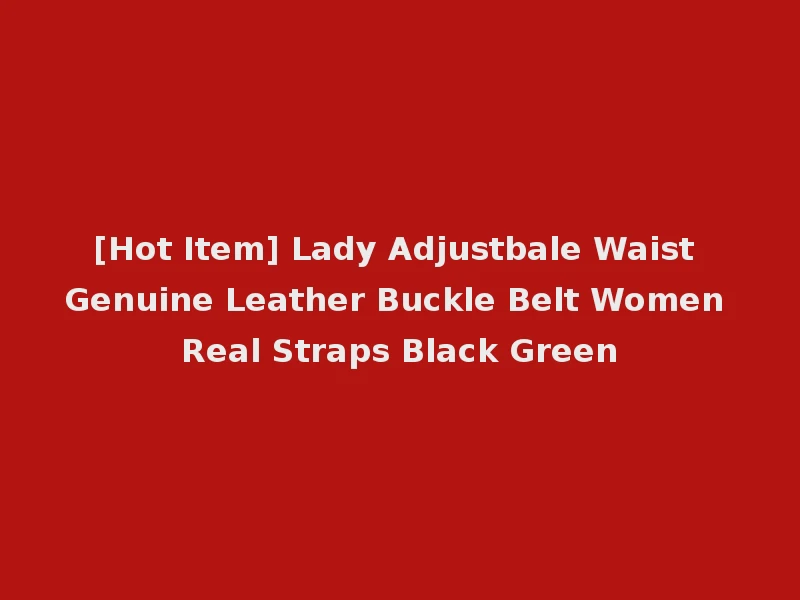 [Hot Item] Lady Adjustbale Waist Genuine Leather Buckle Belt Women Real Straps Black Green