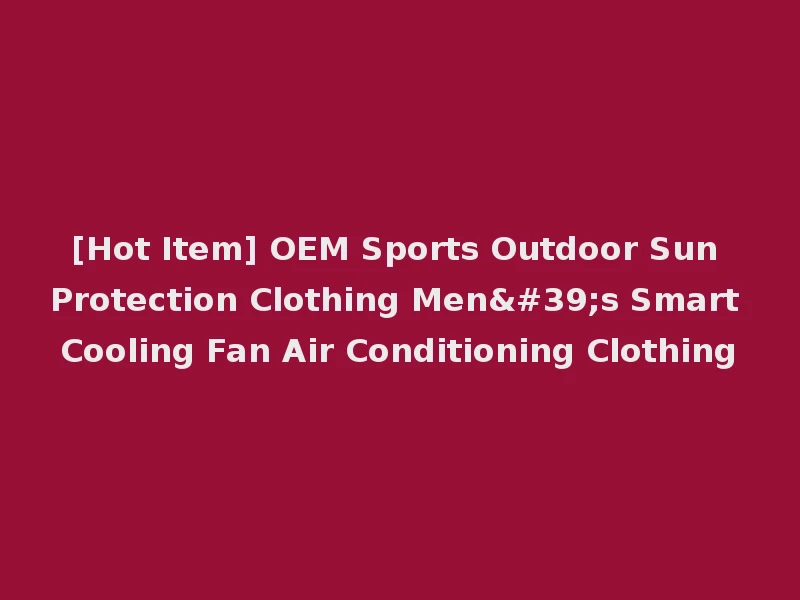 [Hot Item] OEM Sports Outdoor Sun Protection Clothing Men's Smart Cooling Fan Air Conditioning Clothing