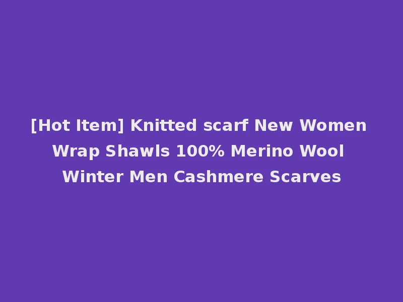 [Hot Item] Knitted scarf New Women Wrap Shawls 100% Merino Wool Winter Men Cashmere Scarves