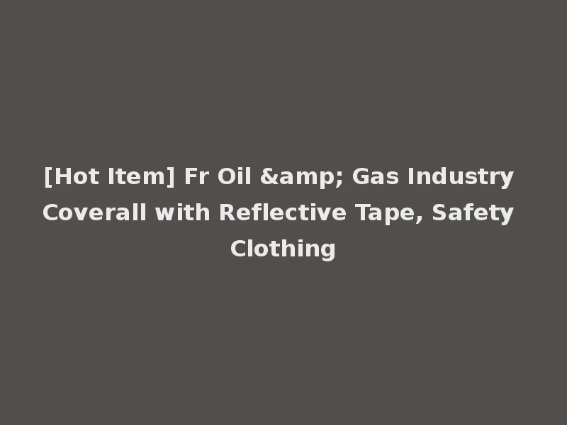 [Hot Item] Fr Oil & Gas Industry Coverall with Reflective Tape, Safety Clothing