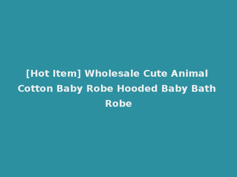 [Hot Item] Wholesale Cute Animal Cotton Baby Robe Hooded Baby Bath Robe
