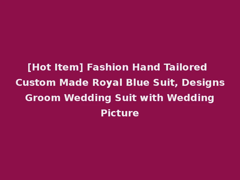 [Hot Item] Fashion Hand Tailored Custom Made Royal Blue Suit, Designs Groom Wedding Suit with Wedding Picture