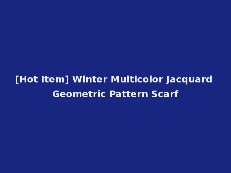 [Hot Item] Winter Multicolor Jacquard Geometric Pattern Scarf