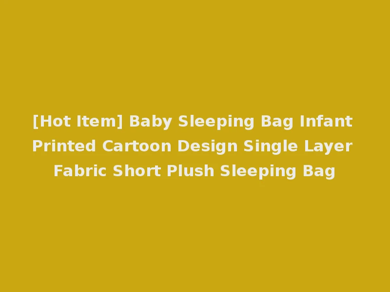 [Hot Item] Baby Sleeping Bag Infant Printed Cartoon Design Single Layer Fabric Short Plush Sleeping Bag