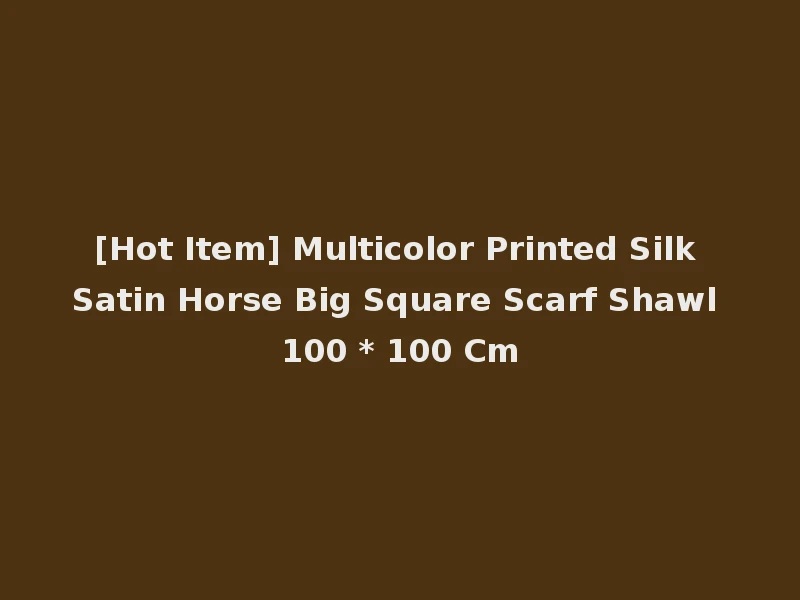 [Hot Item] Multicolor Printed Silk Satin Horse Big Square Scarf Shawl 100 * 100 Cm