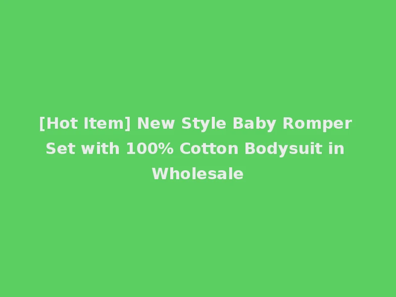 [Hot Item] New Style Baby Romper Set with 100% Cotton Bodysuit in Wholesale