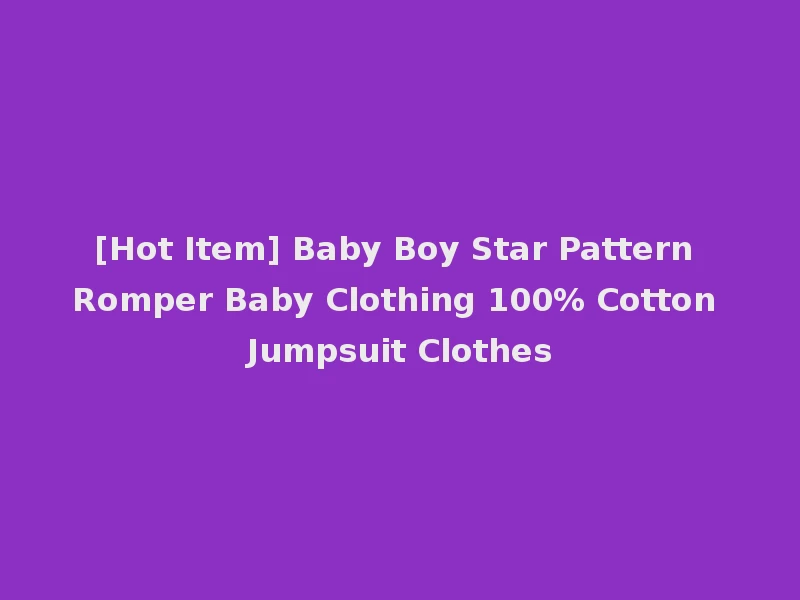 [Hot Item] Baby Boy Star Pattern Romper Baby Clothing 100% Cotton Jumpsuit Clothes