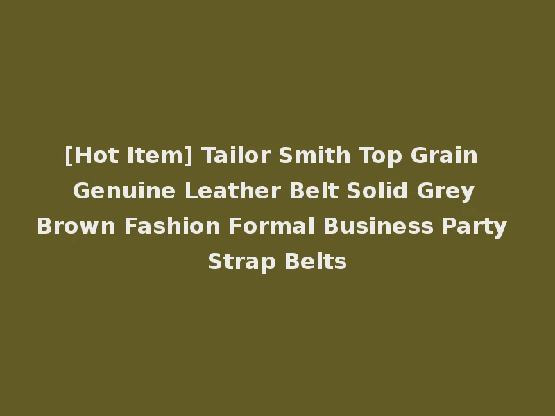 [Hot Item] Tailor Smith Top Grain Genuine Leather Belt Solid Grey Brown Fashion Formal Business Party Strap Belts