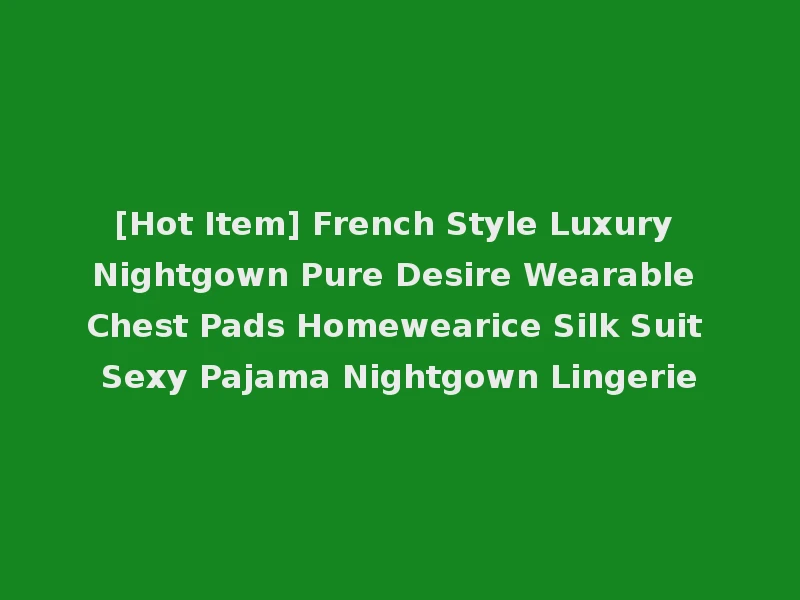 [Hot Item] French Style Luxury Nightgown Pure Desire Wearable Chest Pads Homewearice Silk Suit Sexy Pajama Nightgown Lingerie