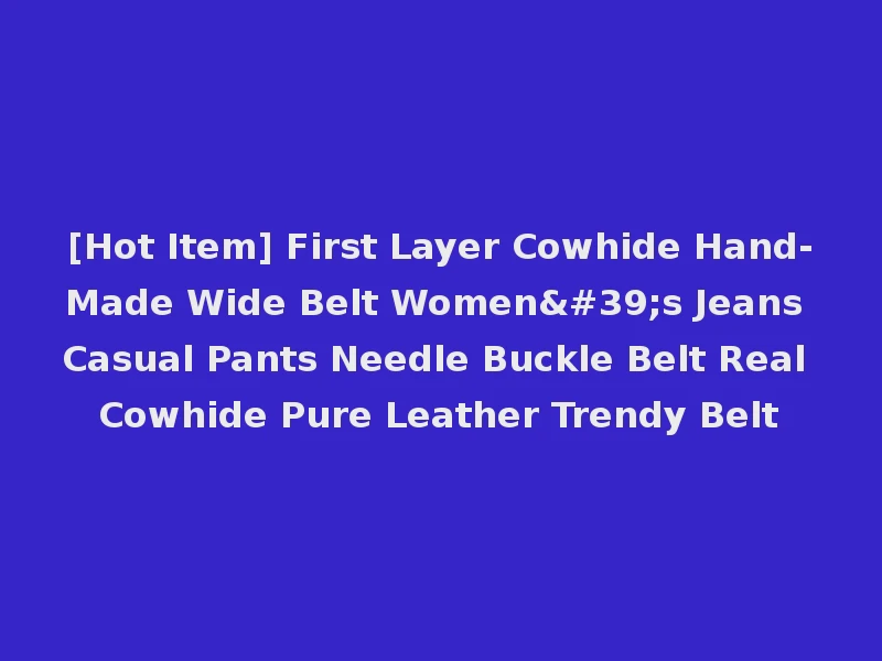 [Hot Item] First Layer Cowhide Hand-Made Wide Belt Women's Jeans Casual Pants Needle Buckle Belt Real Cowhide Pure Leather Trendy Belt