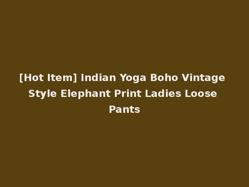 [Hot Item] Indian Yoga Boho Vintage Style Elephant Print Ladies Loose Pants