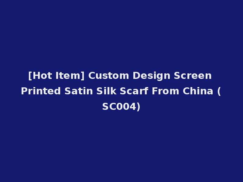 [Hot Item] Custom Design Screen Printed Satin Silk Scarf From China (SC004)