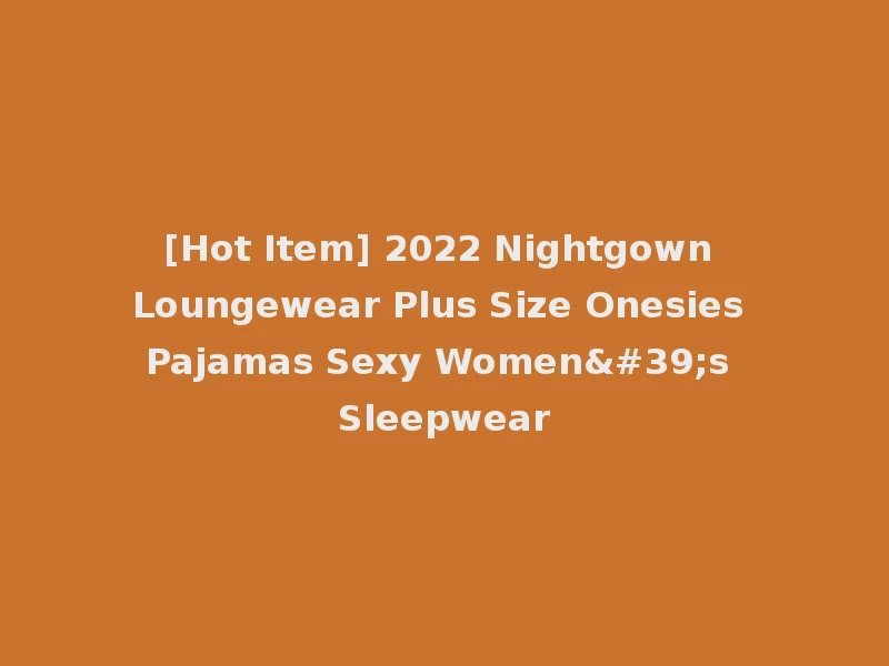 [Hot Item] 2022 Nightgown Loungewear Plus Size Onesies Pajamas Sexy Women's Sleepwear