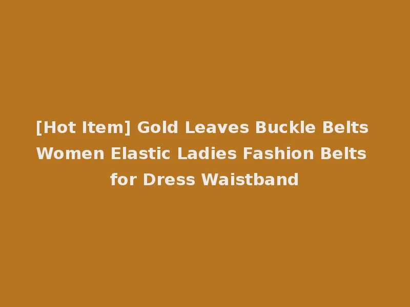 [Hot Item] Gold Leaves Buckle Belts Women Elastic Ladies Fashion Belts for Dress Waistband